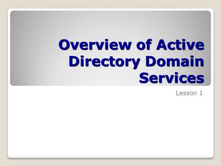 Overview of Active Directory Domain Services Lesson 1.