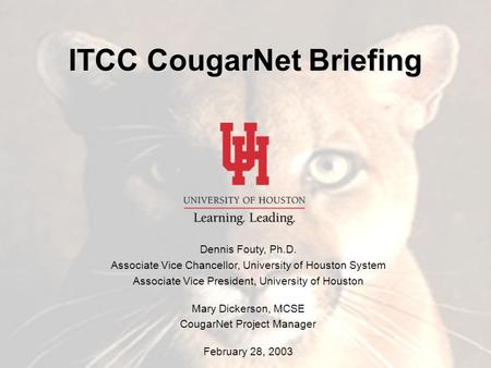 CougarNet Dennis Fouty, Ph.D. Associate Vice Chancellor, University of Houston System Associate Vice President, University of Houston Mary Dickerson, MCSE.