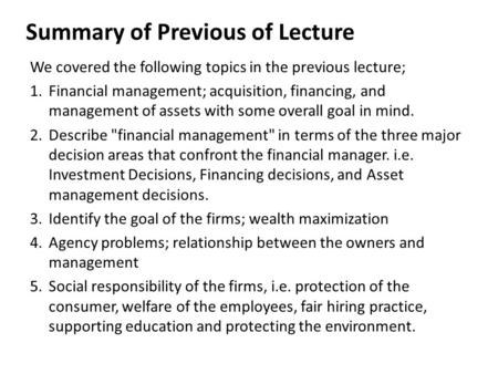 Summary of Previous of Lecture We covered the following topics in the previous lecture; 1.Financial management; acquisition, financing, and management.