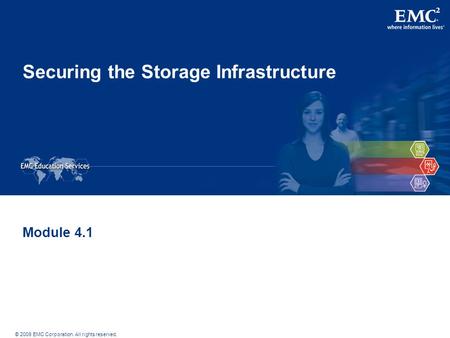 © 2009 EMC Corporation. All rights reserved. Securing the Storage Infrastructure Module 4.1.