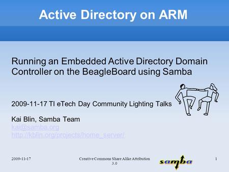 2009-11-171Creative Commons Share Alike Attribution 3.0 Active Directory on ARM Running an Embedded Active Directory Domain Controller on the BeagleBoard.