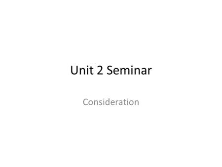 Unit 2 Seminar Consideration. That reminds me… When you are preparing your written assignments, please be sure you consult both the directions for that.