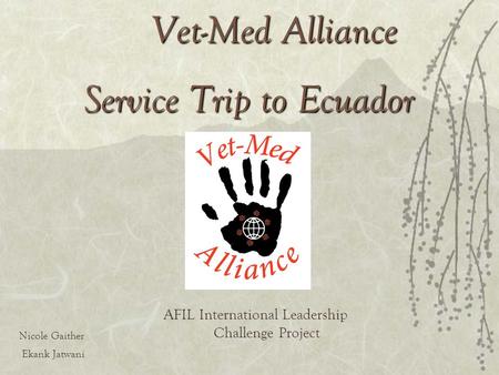 Vet-Med Alliance Service Trip to Ecuador Nicole Gaither Ekank Jatwani AFIL International Leadership Challenge Project.