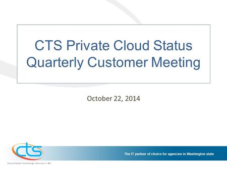 CTS Private Cloud Status Quarterly Customer Meeting October 22, 2014.