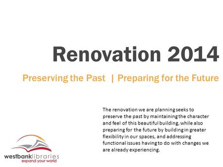 Renovation 2014 Preserving the Past | Preparing for the Future The renovation we are planning seeks to preserve the past by maintaining the character and.