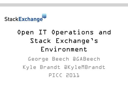 Open IT Operations and Stack Exchange’s Environment George Kyle PICC 2011.