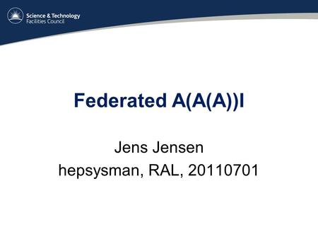 Federated A(A(A))I Jens Jensen hepsysman, RAL, 20110701.