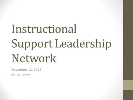 Instructional Support Leadership Network November 12, 2012 METS Center.