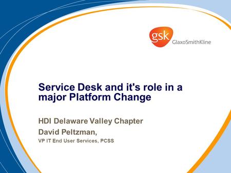 Service Desk and it's role in a major Platform Change HDI Delaware Valley Chapter David Peltzman, VP IT End User Services, PCSS.