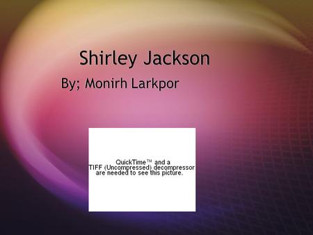 Shirley Jackson By; Monirh Larkpor. Life  Jackson was born in Washington D.C  Born December 14 1916 Die August 5, 1946  Die at he age of 48  Born.