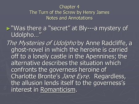 Chapter 4 The Turn of the Screw by Henry James Notes and Annotations ► “Was there a “secret” at Bly---a mystery of Udolpho…” The Mysteries of Udolpho by.