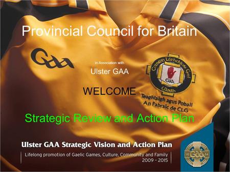 Provincial Council for Britain in Association with Ulster GAA WELCOME Strategic Review and Action Plan.