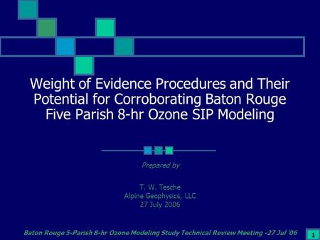 1 Weight of Evidence Procedures and Their Potential for Corroborating Baton Rouge Five Parish 8-hr Ozone SIP Modeling Prepared by T. W. Tesche Alpine Geophysics,