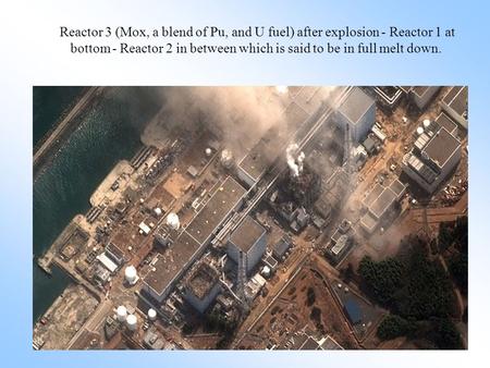 Reactor 3 (Mox, a blend of Pu, and U fuel) after explosion - Reactor 1 at bottom - Reactor 2 in between which is said to be in full melt down. Copyright.