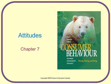 Copyright 2008 Pearson Education Canada Attitudes Chapter 7 Copyright 2008 Pearson Education Canada.