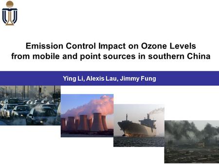 1 Emission Control Impact on Ozone Levels from mobile and point sources in southern China Ying Li, Alexis Lau, Jimmy Fung.