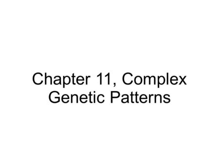 Chapter 11, Complex Genetic Patterns