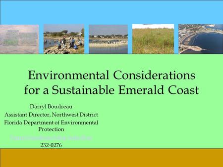 Environmental Considerations for a Sustainable Emerald Coast Darryl Boudreau Assistant Director, Northwest District Florida Department of Environmental.