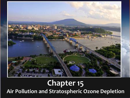 Chapter 15 Air Pollution and Stratospheric Ozone Depletion.