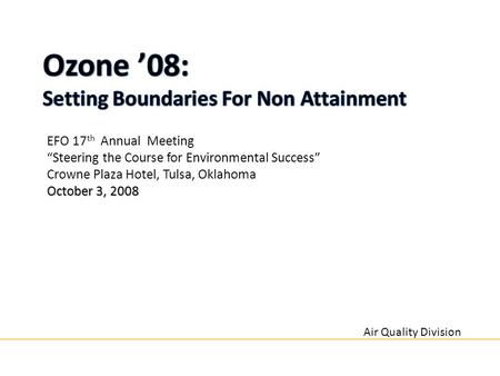 Air Quality Division EFO 17 th Annual Meeting “Steering the Course for Environmental Success” Crowne Plaza Hotel, Tulsa, Oklahoma October 3, 2008.