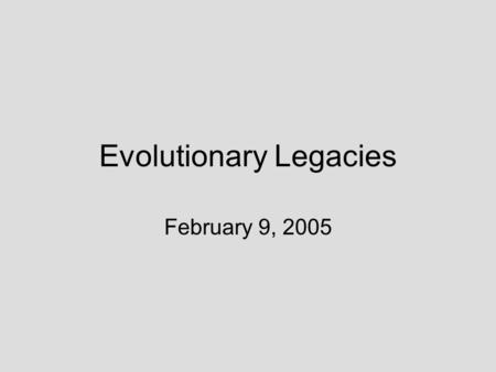 Evolutionary Legacies February 9, 2005. Is Natural Selection Still Working? YES! How we have come to be the way we are How we are still being affected.