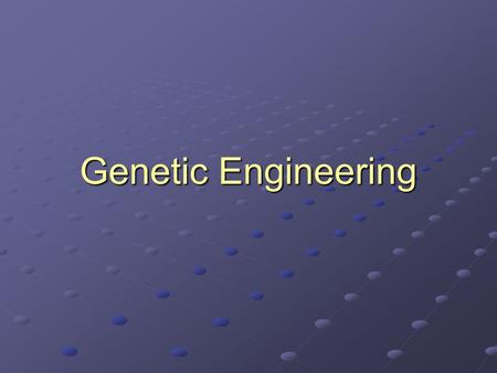 Genetic Engineering.