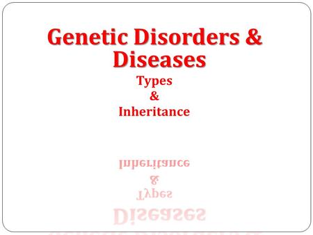 Genetic Disorders & Diseases