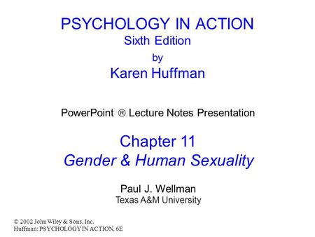 © 2002 John Wiley & Sons, Inc. Huffman: PSYCHOLOGY IN ACTION, 6E PSYCHOLOGY IN ACTION Sixth Edition by Karen Huffman PowerPoint  Lecture Notes Presentation.