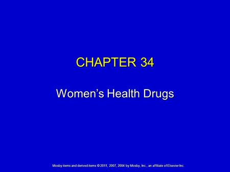 Mosby items and derived items © 2011, 2007, 2004 by Mosby, Inc., an affiliate of Elsevier Inc. CHAPTER 34 Women’s Health Drugs.