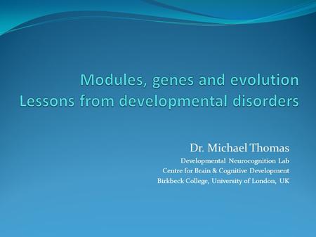 Dr. Michael Thomas Developmental Neurocognition Lab Centre for Brain & Cognitive Development Birkbeck College, University of London, UK.