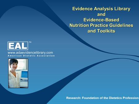 Research: Foundation of the Dietetics Profession Evidence Analysis Library and Evidence-Based Nutrition Practice Guidelines and Toolkits.