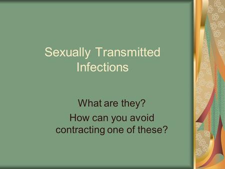 Sexually Transmitted Infections What are they? How can you avoid contracting one of these?