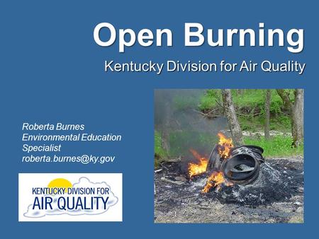 Kentucky Division for Air Quality Open Burning Roberta Burnes Environmental Education Specialist