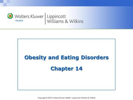 Copyright © 2014 Wolters Kluwer Health | Lippincott Williams & Wilkins Obesity and Eating Disorders Chapter 14.