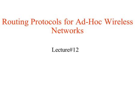 Routing Protocols for Ad-Hoc Wireless Networks Lecture#12.