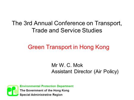 The 3rd Annual Conference on Transport, Trade and Service Studies Green Transport in Hong Kong Environmental Protection Department The Government of the.