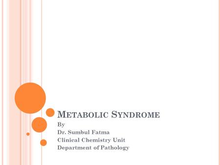 M ETABOLIC S YNDROME By Dr. Sumbul Fatma Clinical Chemistry Unit Department of Pathology.