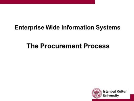 Istanbul Kultur University Enterprise Wide Information Systems The Procurement Process.