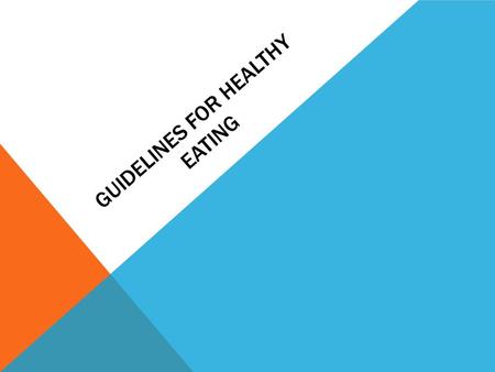 GUIDELINES FOR HEALTHY EATING. EATING AND GOOD HEALTH Poor eating habits can lead too: heart disease, high blood pressure, diabetes, and some forms of.