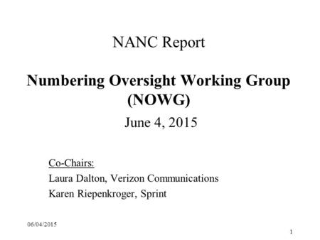 NANC Report Numbering Oversight Working Group (NOWG) June 4, 2015 Co-Chairs: Laura Dalton, Verizon Communications Karen Riepenkroger, Sprint 06/04/2015.