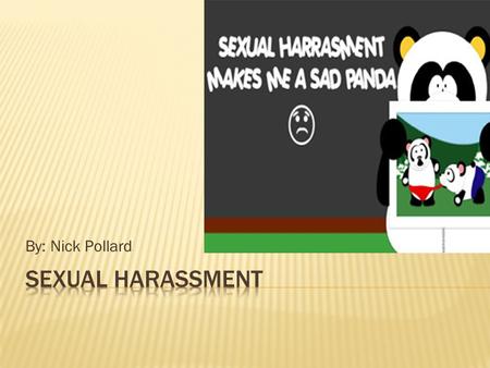 By: Nick Pollard.  Sexual Harassment is exponentially spreading, causing joblessness,and affecting men and women all over the world.