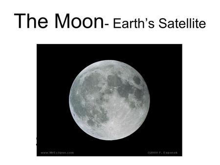 The Moon - Earth’s Satellite Earth’s satellite. The 8 phases of the moon New Moon Waxing crescent 1 st quarter Waxing Gibbous * Full Moon Waning gibbous.