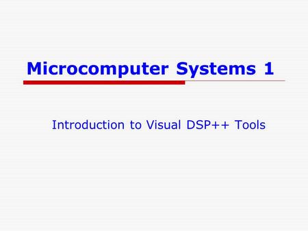 Microcomputer Systems 1 Introduction to Visual DSP++ Tools.