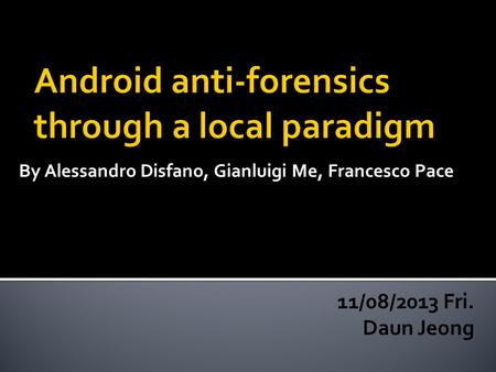 By Alessandro Disfano, Gianluigi Me, Francesco Pace 11/08/2013 Fri. Daun Jeong.