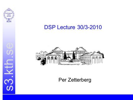 S3.kth.se DSP Lecture 30/3-2010 Per Zetterberg. Agenda General. Starting CCS Comparing matlab and DSP results. Profiling when comparing matlab and DSP.