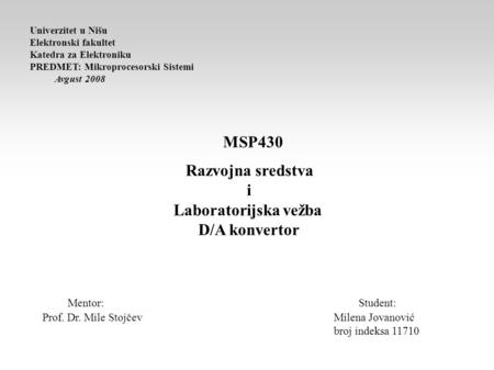 Univerzitet u Nišu Elektronski fakultet Katedra za Elektroniku PREDMET: Mikroprocesorski Sistemi Avgust 2008 MSP430 Razvojna sredstva i Laboratorijska.