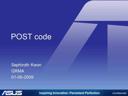 POST code Sephiroth Kwon GRMA 01-06-2009. Overview What is POST Code Appendix: –AMI Bios Code Definition –Phoenix Bios Code Definition.