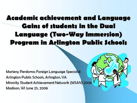 Academic achievement and Language Gains of students in the Dual Language (Two-Way Immersion) Program in Arlington Public Schools Marleny Perdomo: Foreign.