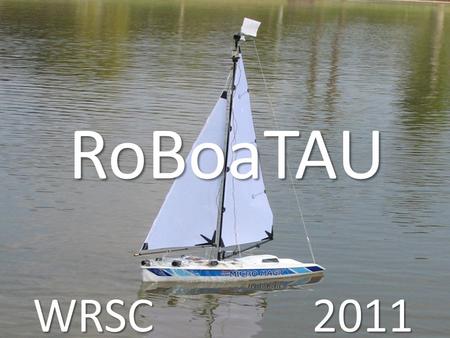 WRSC 2011 RoBoaTAU. Group Members Ziv Ramati Vova Perelman Anthon Nepomnyashchiy Dror Laufer Dan Yaari Itamar Gilad.