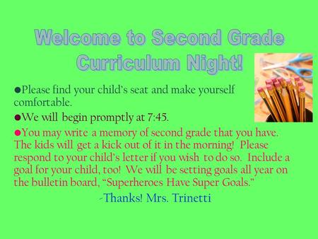 Please find your child’s seat and make yourself comfortable. We will begin promptly at 7:45. You may write a memory of second grade that you have. The.